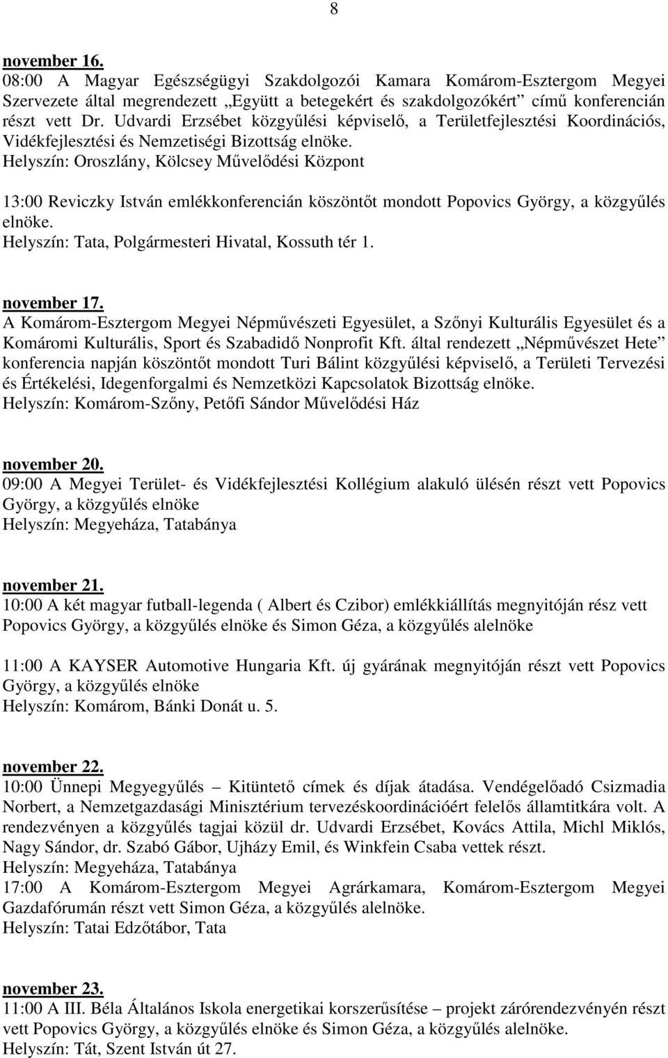Helyszín: Oroszlány, Kölcsey Művelődési Központ 13:00 Reviczky István emlékkonferencián köszöntőt mondott Popovics György, a közgyűlés elnöke. Helyszín: Tata, Polgármesteri Hivatal, Kossuth tér 1.