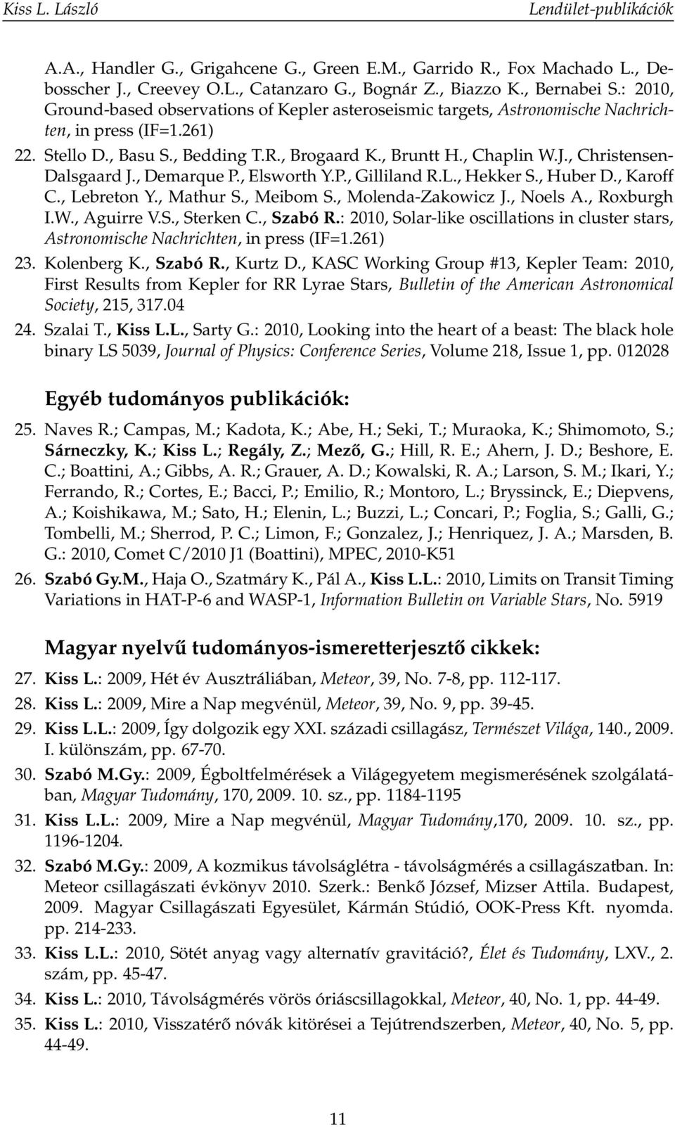 , Christensen- Dalsgaard J., Demarque P., Elsworth Y.P., Gilliland R.L., Hekker S., Huber D., Karoff C., Lebreton Y., Mathur S., Meibom S., Molenda-Zakowicz J., Noels A., Roxburgh I.W., Aguirre V.S., Sterken C.