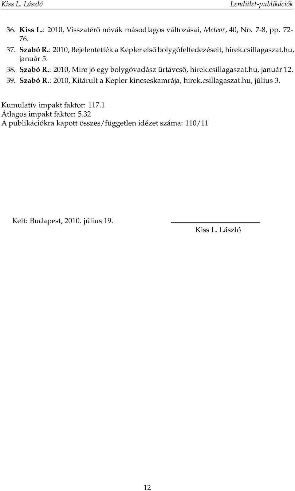 : 2010, Mire jó egy bolygóvadász űrtávcső, hirek.csillagaszat.hu, január 12. 39. Szabó R.: 2010, Kitárult a Kepler kincseskamrája, hirek.