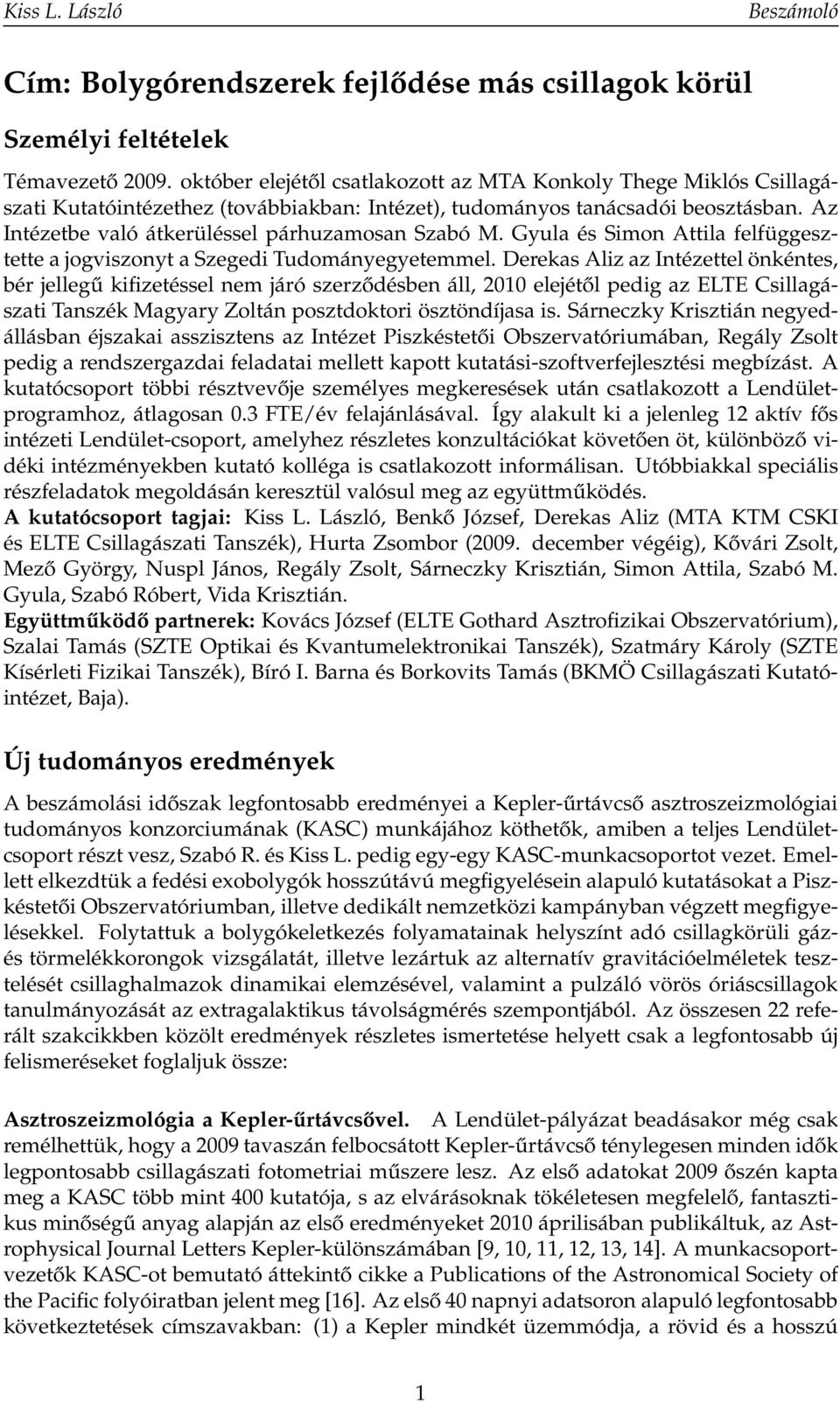 Az Intézetbe való átkerüléssel párhuzamosan Szabó M. Gyula és Simon Attila felfüggesztette a jogviszonyt a Szegedi Tudományegyetemmel.