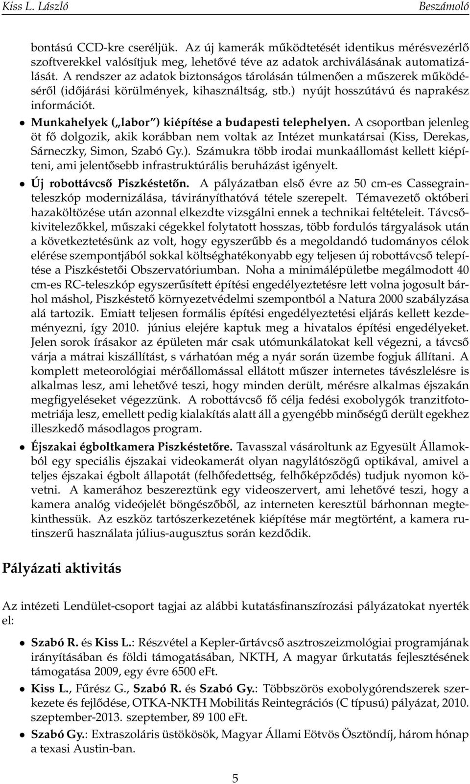 Munkahelyek ( labor ) kiépítése a budapesti telephelyen. A csoportban jelenleg öt fő dolgozik, akik korábban nem voltak az Intézet munkatársai (Kiss, Derekas, Sárneczky, Simon, Szabó Gy.). Számukra több irodai munkaállomást kellett kiépíteni, ami jelentősebb infrastruktúrális beruházást igényelt.