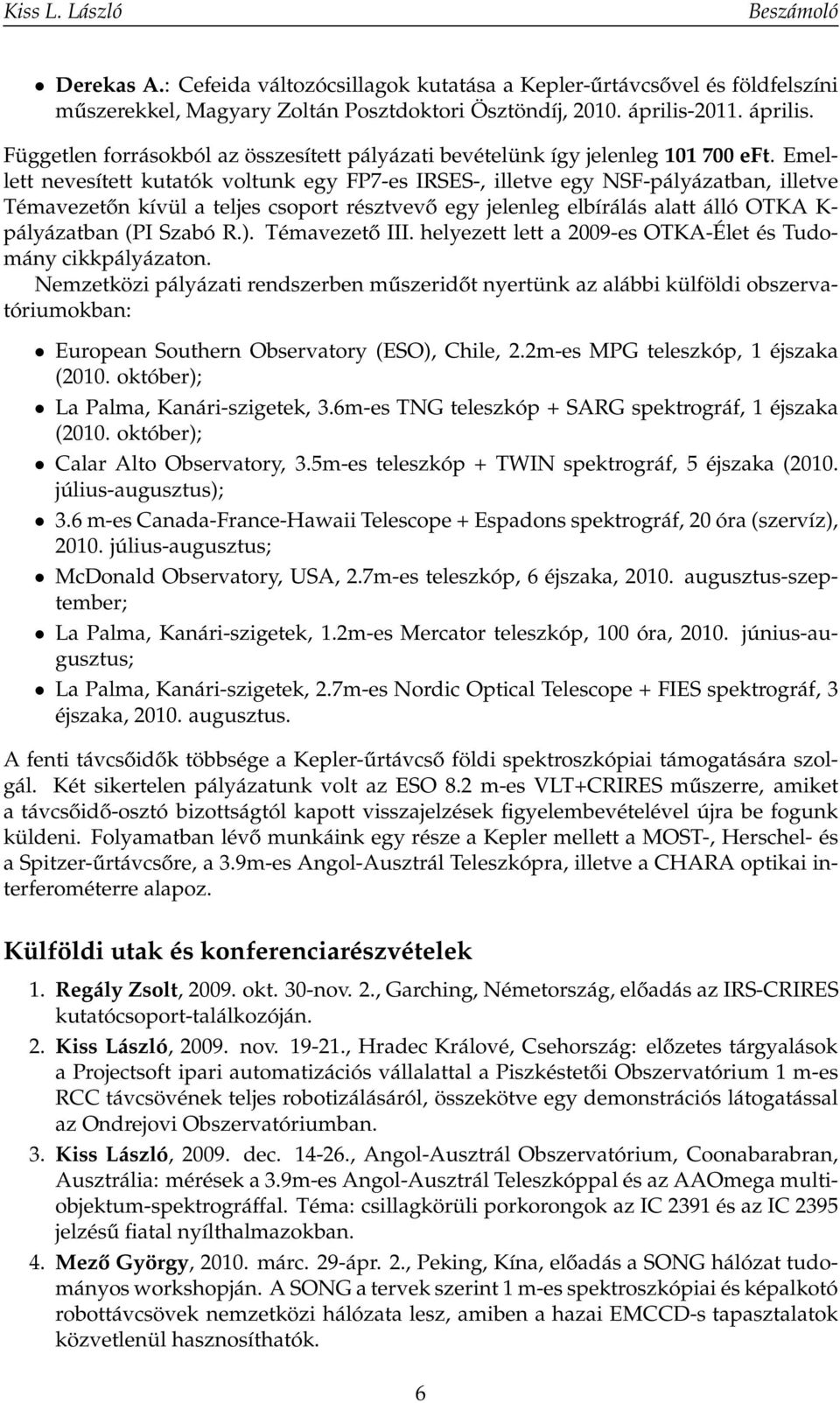 Emellett nevesített kutatók voltunk egy FP7-es IRSES-, illetve egy NSF-pályázatban, illetve Témavezetőn kívül a teljes csoport résztvevő egy jelenleg elbírálás alatt álló OTKA K- pályázatban (PI