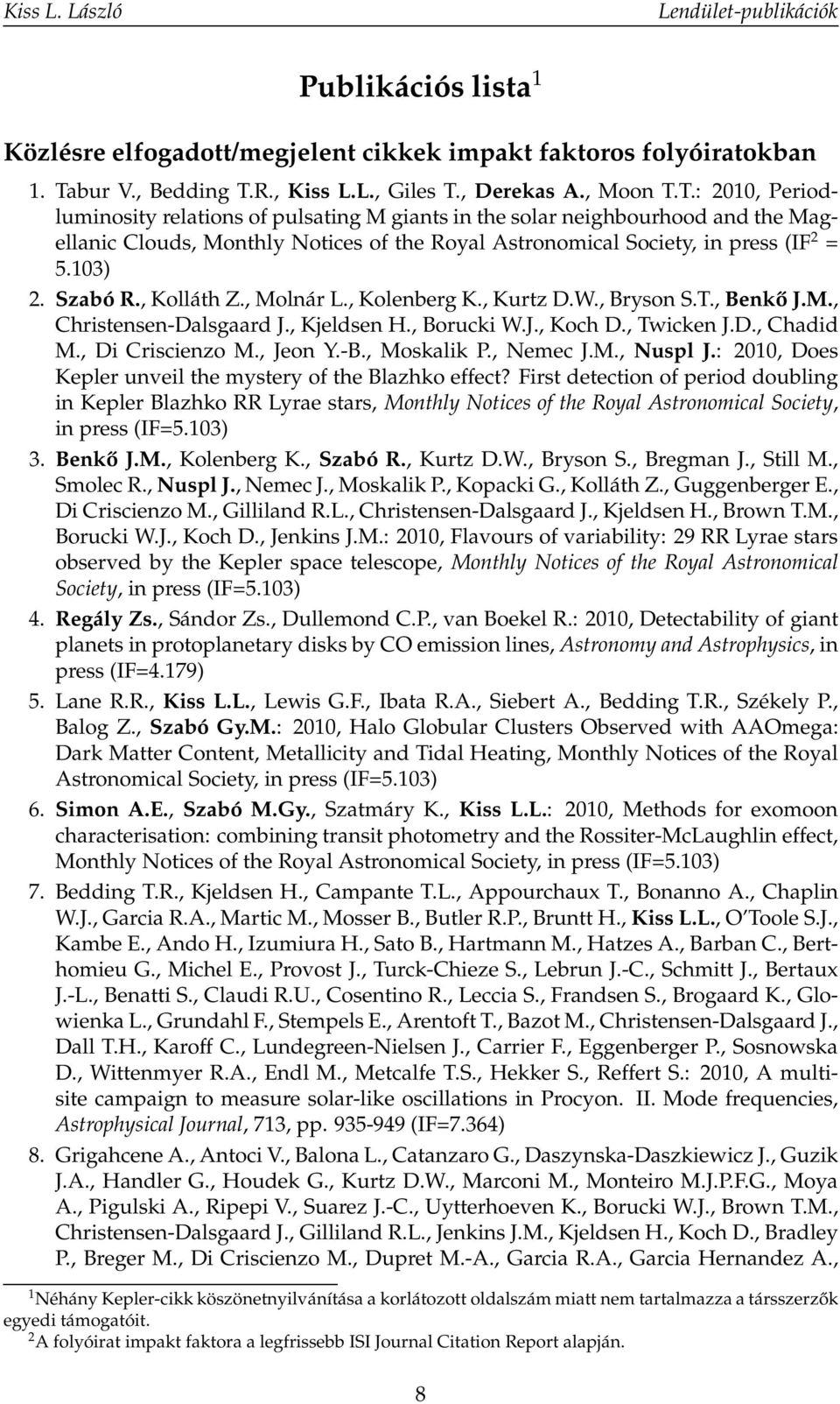 103) 2. Szabó R., Kolláth Z., Molnár L., Kolenberg K., Kurtz D.W., Bryson S.T., Benkő J.M., Christensen-Dalsgaard J., Kjeldsen H., Borucki W.J., Koch D., Twicken J.D., Chadid M., Di Criscienzo M.