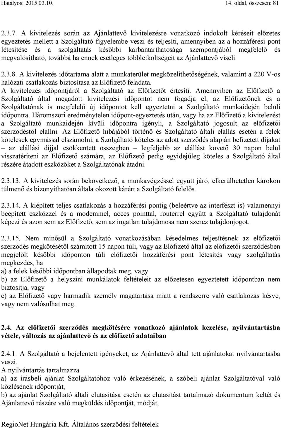 szolgáltatás későbbi karbantarthatósága szempontjából megfelelő és megvalósítható, továbbá ha ennek esetleges többletköltségeit az Ajánlattevő viseli. 2.3.8.