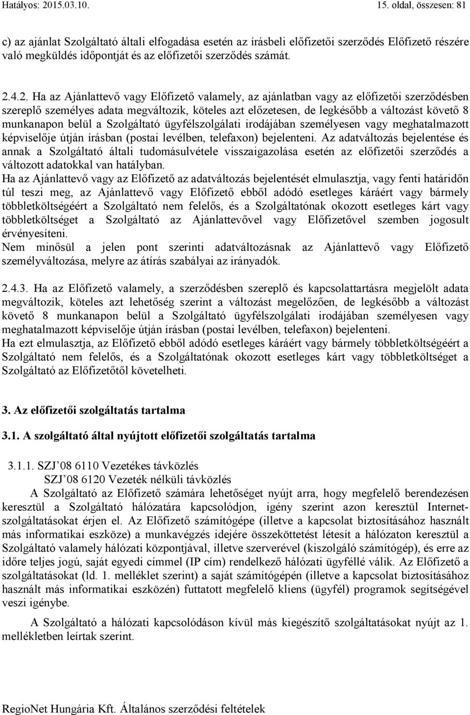 4.2. Ha az Ajánlattevő vagy Előfizető valamely, az ajánlatban vagy az előfizetői szerződésben szereplő személyes adata megváltozik, köteles azt előzetesen, de legkésőbb a változást követő 8