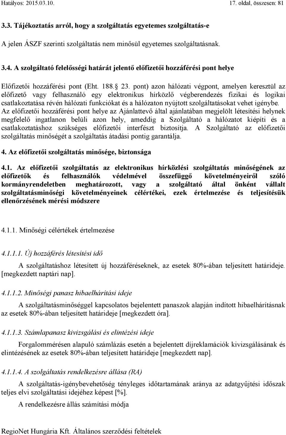 pont) azon hálózati végpont, amelyen keresztül az előfizető vagy felhasználó egy elektronikus hírközlő végberendezés fizikai és logikai csatlakoztatása révén hálózati funkciókat és a hálózaton