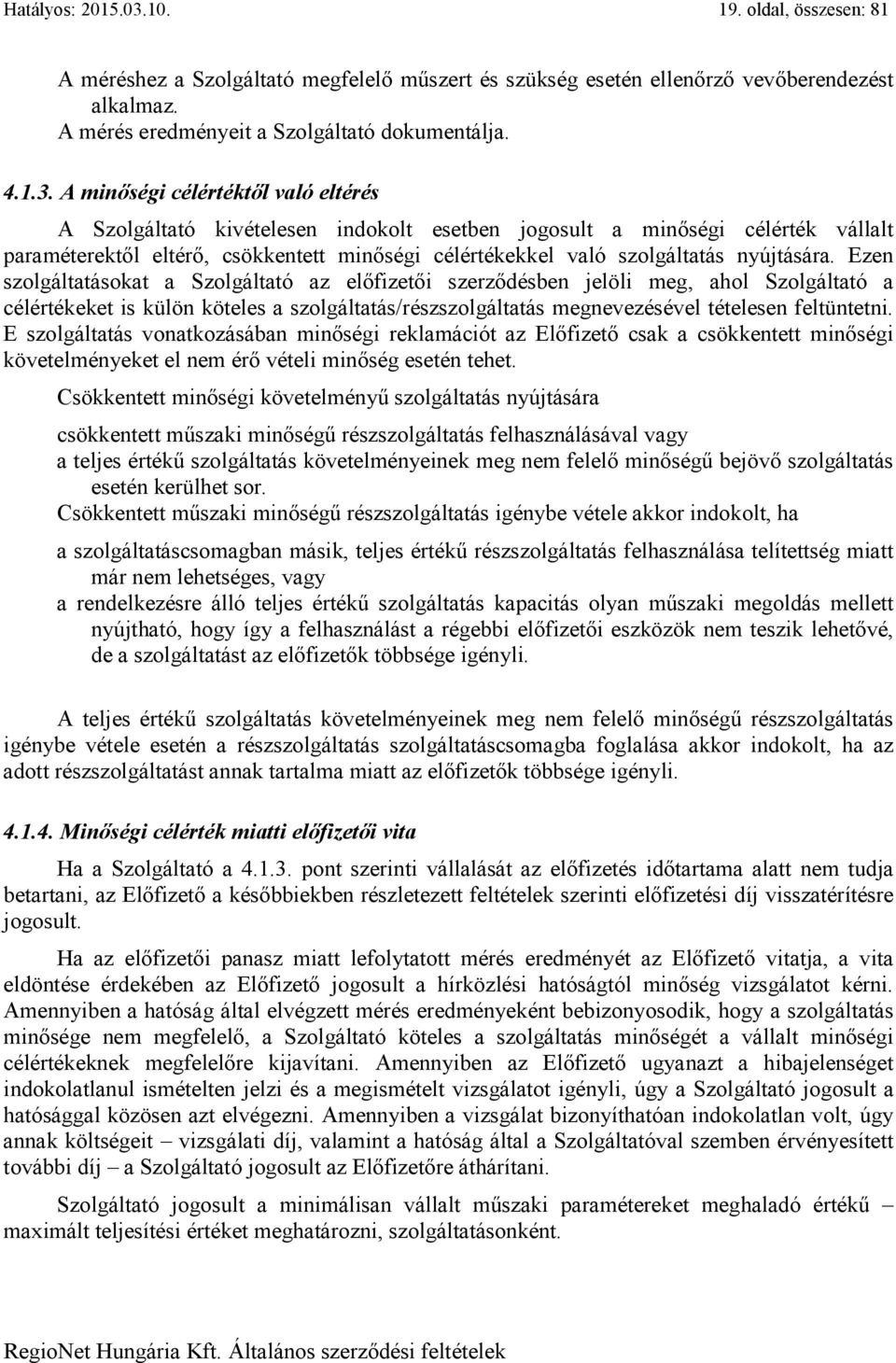 A minőségi célértéktől való eltérés A Szolgáltató kivételesen indokolt esetben jogosult a minőségi célérték vállalt paraméterektől eltérő, csökkentett minőségi célértékekkel való szolgáltatás