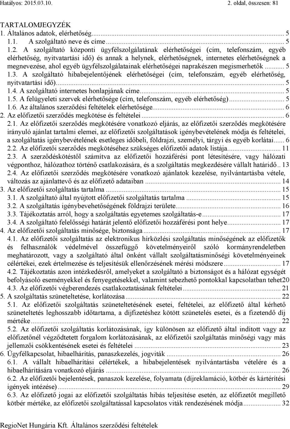 oldal, összesen: 81 TARTALOMJEGYZÉK 1. Általános adatok, elérhetőség... 5 1.1. A szolgáltató neve és címe... 5 1.2.