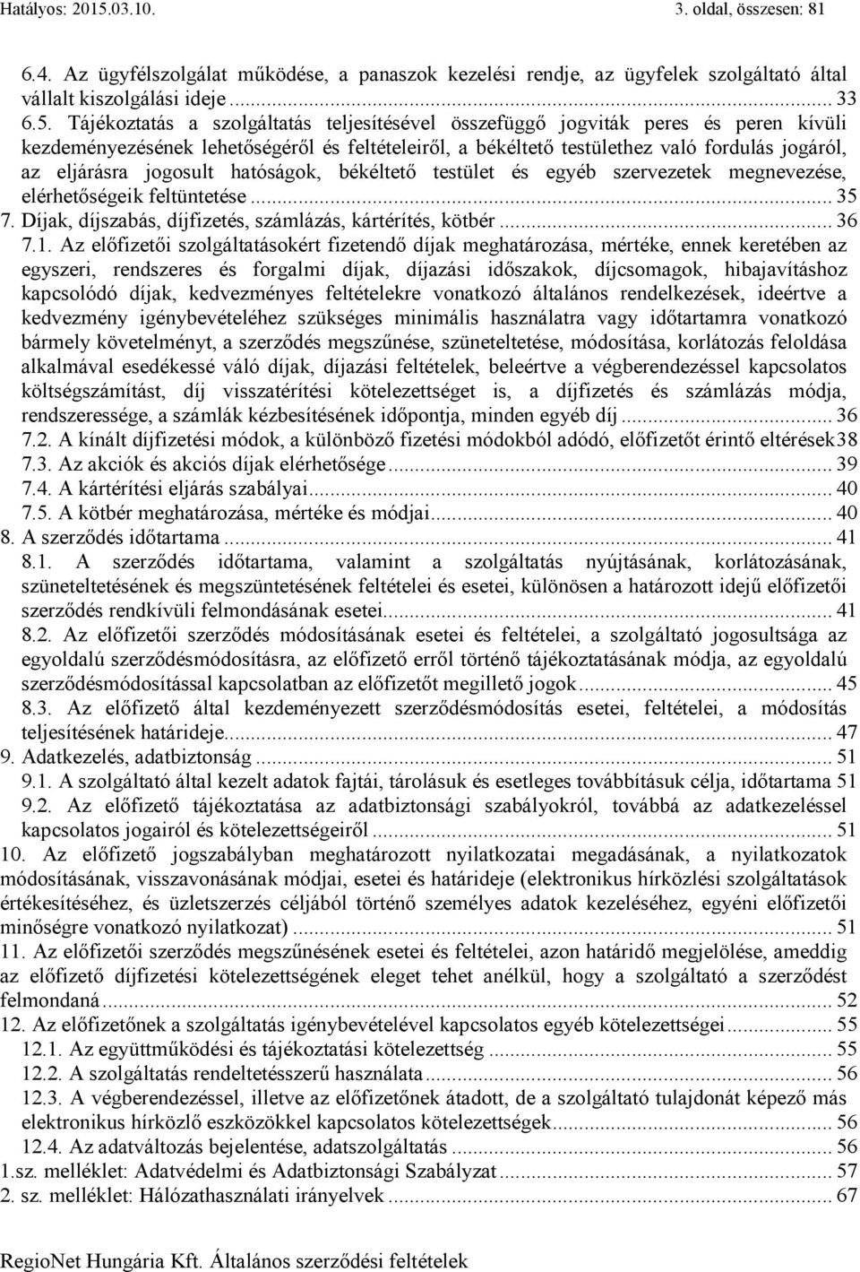 Tájékoztatás a szolgáltatás teljesítésével összefüggő jogviták peres és peren kívüli kezdeményezésének lehetőségéről és feltételeiről, a békéltető testülethez való fordulás jogáról, az eljárásra