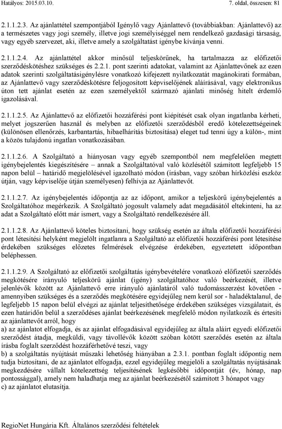 Az ajánlattétel szempontjából Igénylő vagy Ajánlattevő (továbbiakban: Ajánlattevő) az a természetes vagy jogi személy, illetve jogi személyiséggel nem rendelkező gazdasági társaság, vagy egyéb