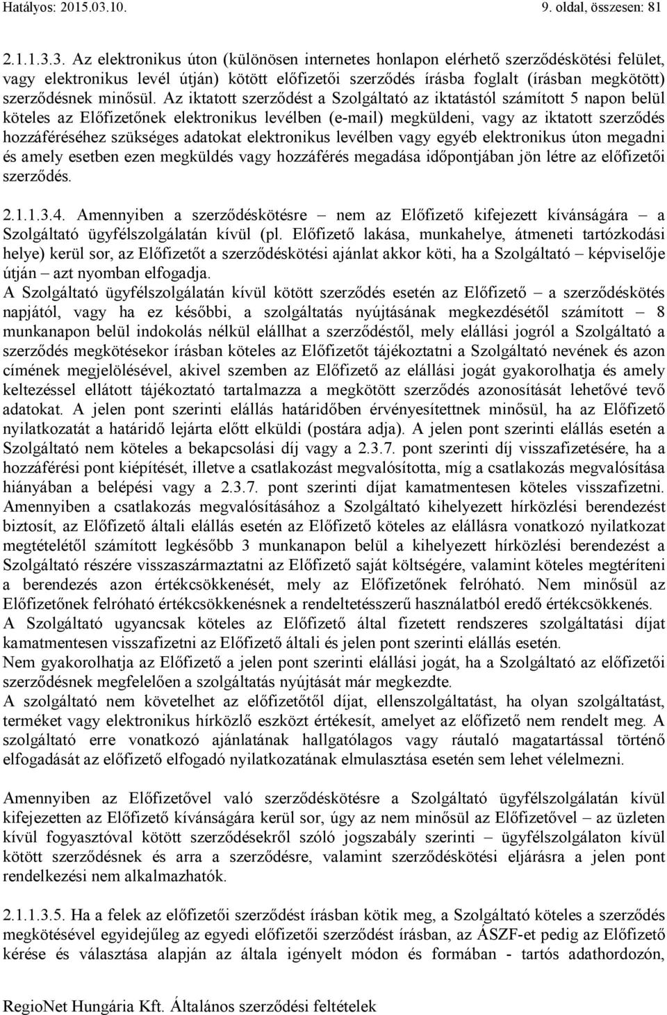 3. Az elektronikus úton (különösen internetes honlapon elérhető szerződéskötési felület, vagy elektronikus levél útján) kötött előfizetői szerződés írásba foglalt (írásban megkötött) szerződésnek