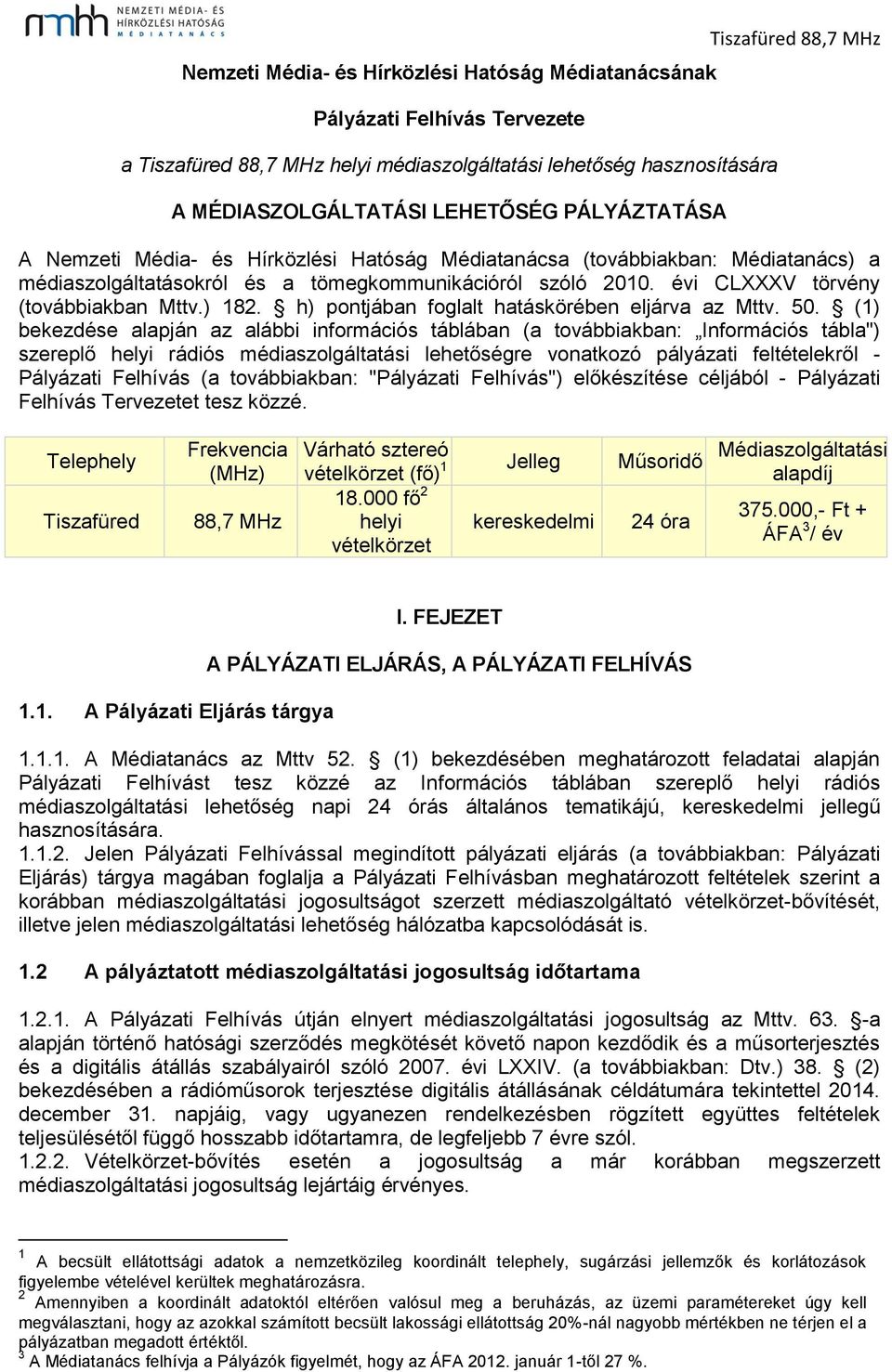 évi CLXXXV törvény (továbbiakban Mttv.) 182. h) pontjában foglalt hatáskörében eljárva az Mttv. 50.