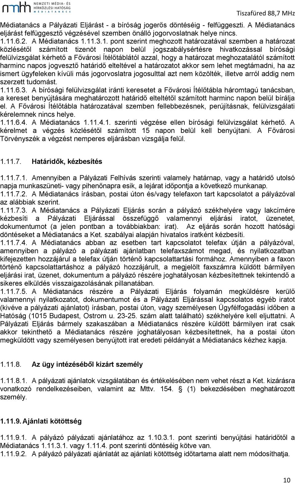 hogy a határozat meghozatalától számított harminc napos jogvesztő határidő elteltével a határozatot akkor sem lehet megtámadni, ha az ismert ügyfeleken kívüli más jogorvoslatra jogosulttal azt nem