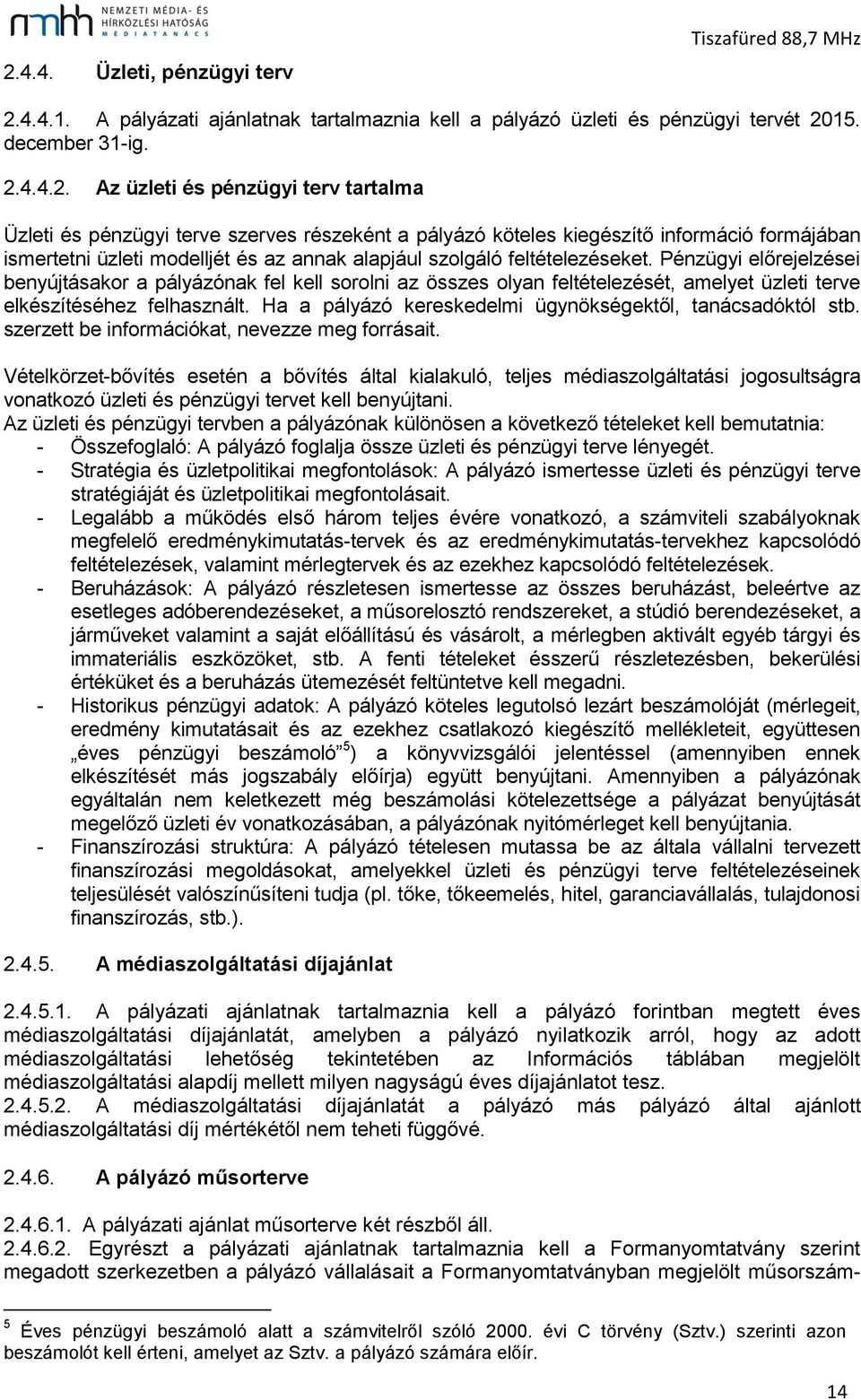 Pénzügyi előrejelzései benyújtásakor a pályázónak fel kell sorolni az összes olyan feltételezését, amelyet üzleti terve elkészítéséhez felhasznált.