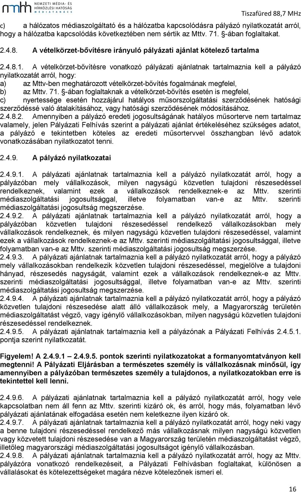 A vételkörzet-bővítésre vonatkozó pályázati ajánlatnak tartalmaznia kell a pályázó nyilatkozatát arról, hogy: a) az Mttv-ben meghatározott vételkörzet-bővítés fogalmának megfelel, b) az Mttv. 71.