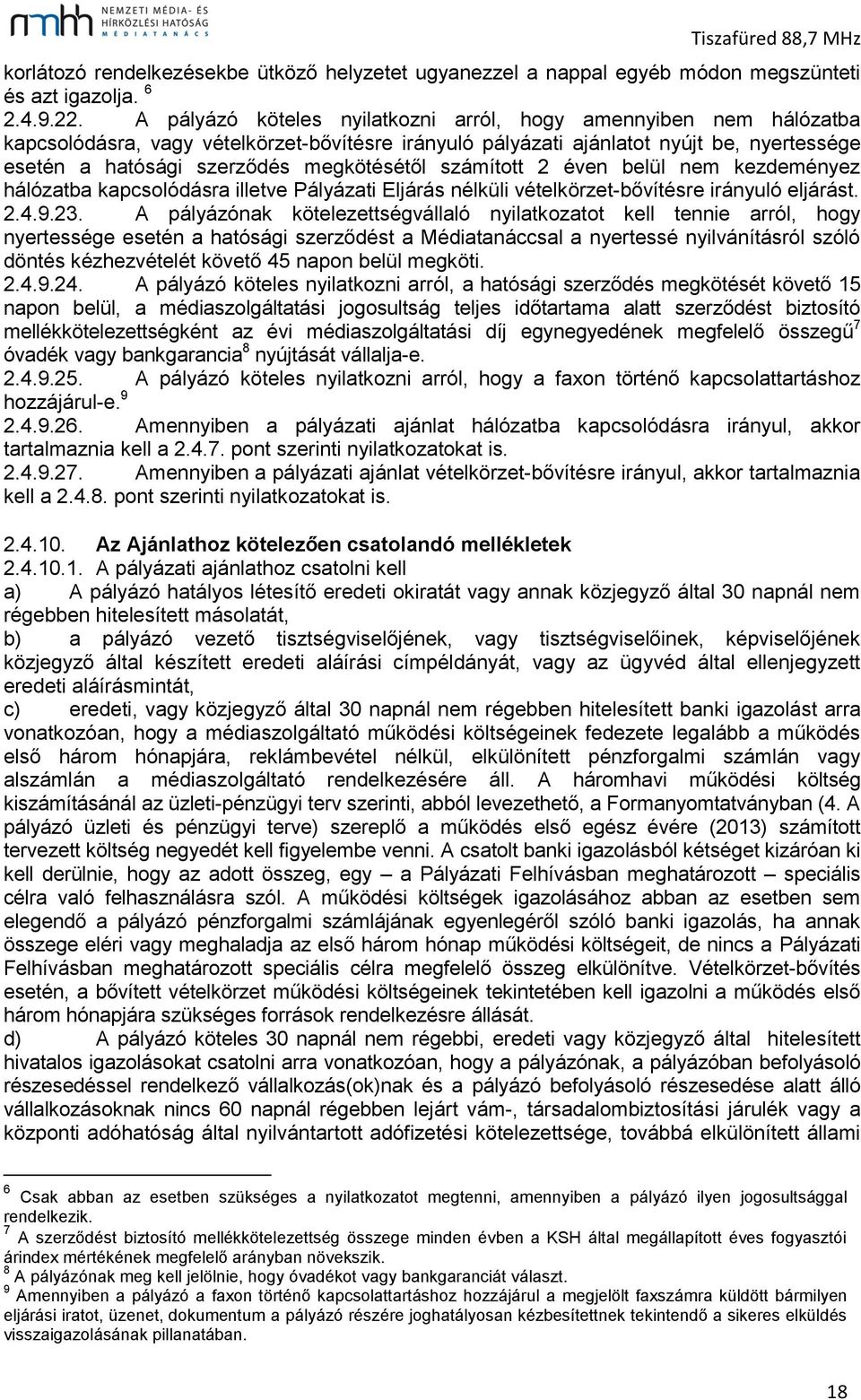 megkötésétől számított 2 éven belül nem kezdeményez hálózatba kapcsolódásra illetve Pályázati Eljárás nélküli vételkörzet-bővítésre irányuló eljárást. 2.4.9.23.