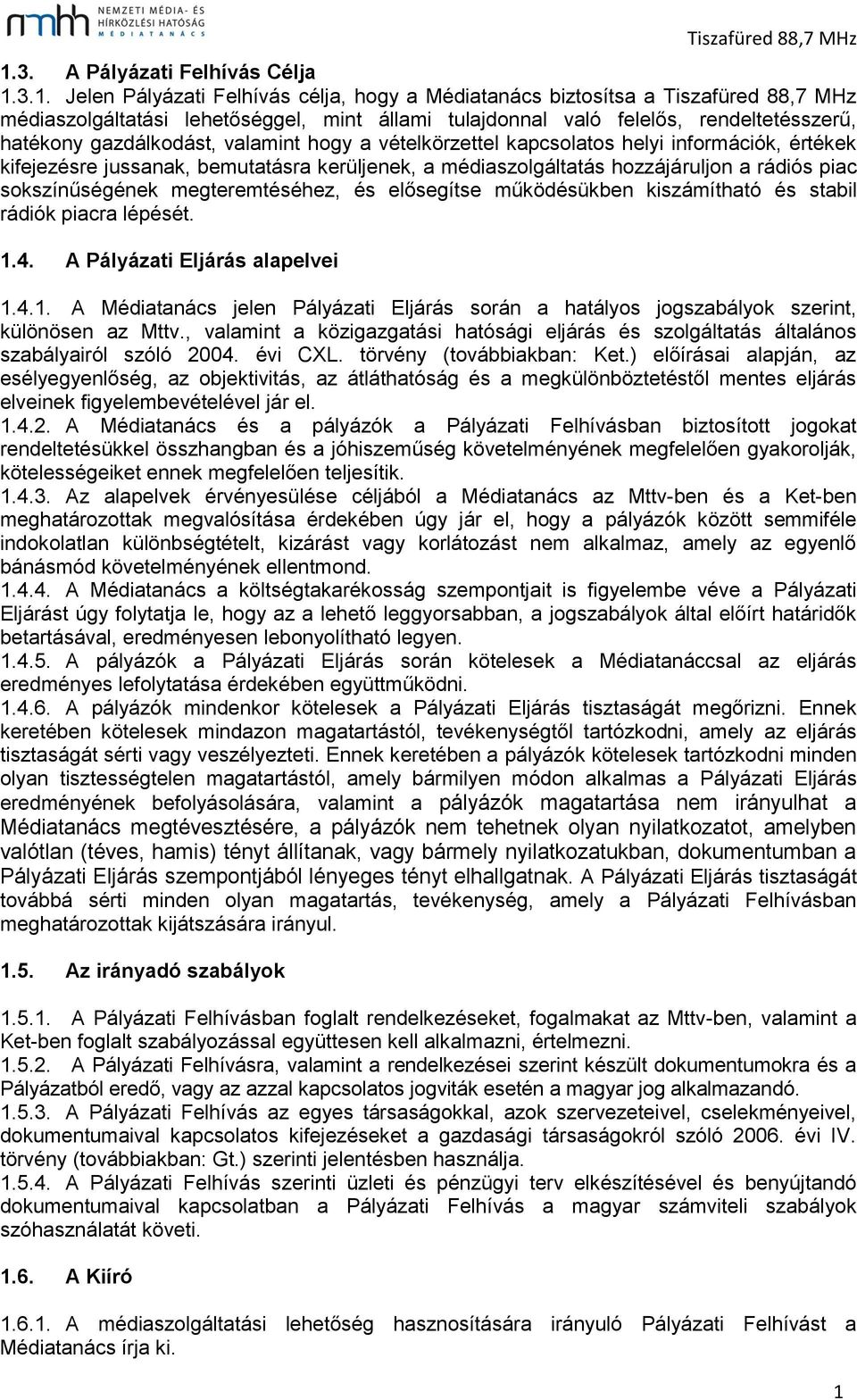 piac sokszínűségének megteremtéséhez, és elősegítse működésükben kiszámítható és stabil rádiók piacra lépését. 1.