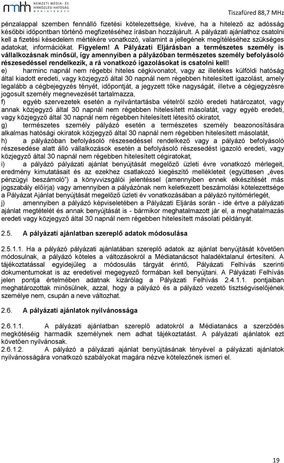 A Pályázati Eljárásban a természetes személy is vállalkozásnak minősül, így amennyiben a pályázóban természetes személy befolyásoló részesedéssel rendelkezik, a rá vonatkozó igazolásokat is csatolni