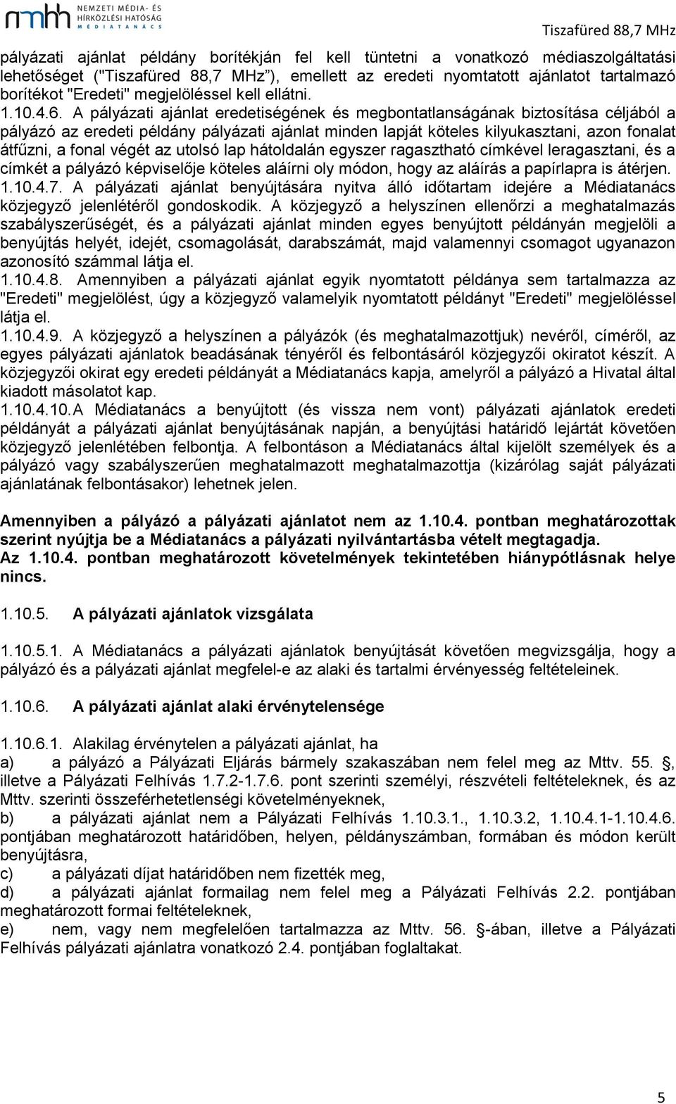 A pályázati ajánlat eredetiségének és megbontatlanságának biztosítása céljából a pályázó az eredeti példány pályázati ajánlat minden lapját köteles kilyukasztani, azon fonalat átfűzni, a fonal végét