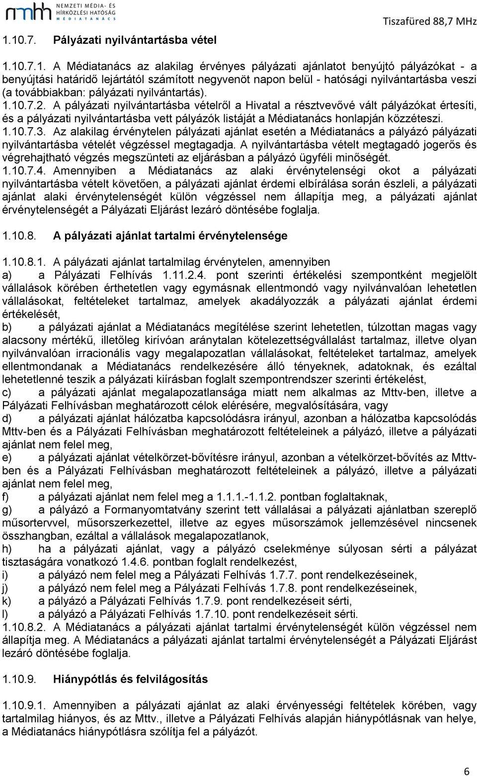 A pályázati nyilvántartásba vételről a Hivatal a résztvevővé vált pályázókat értesíti, és a pályázati nyilvántartásba vett pályázók listáját a Médiatanács honlapján közzéteszi. 1.10.7.3.