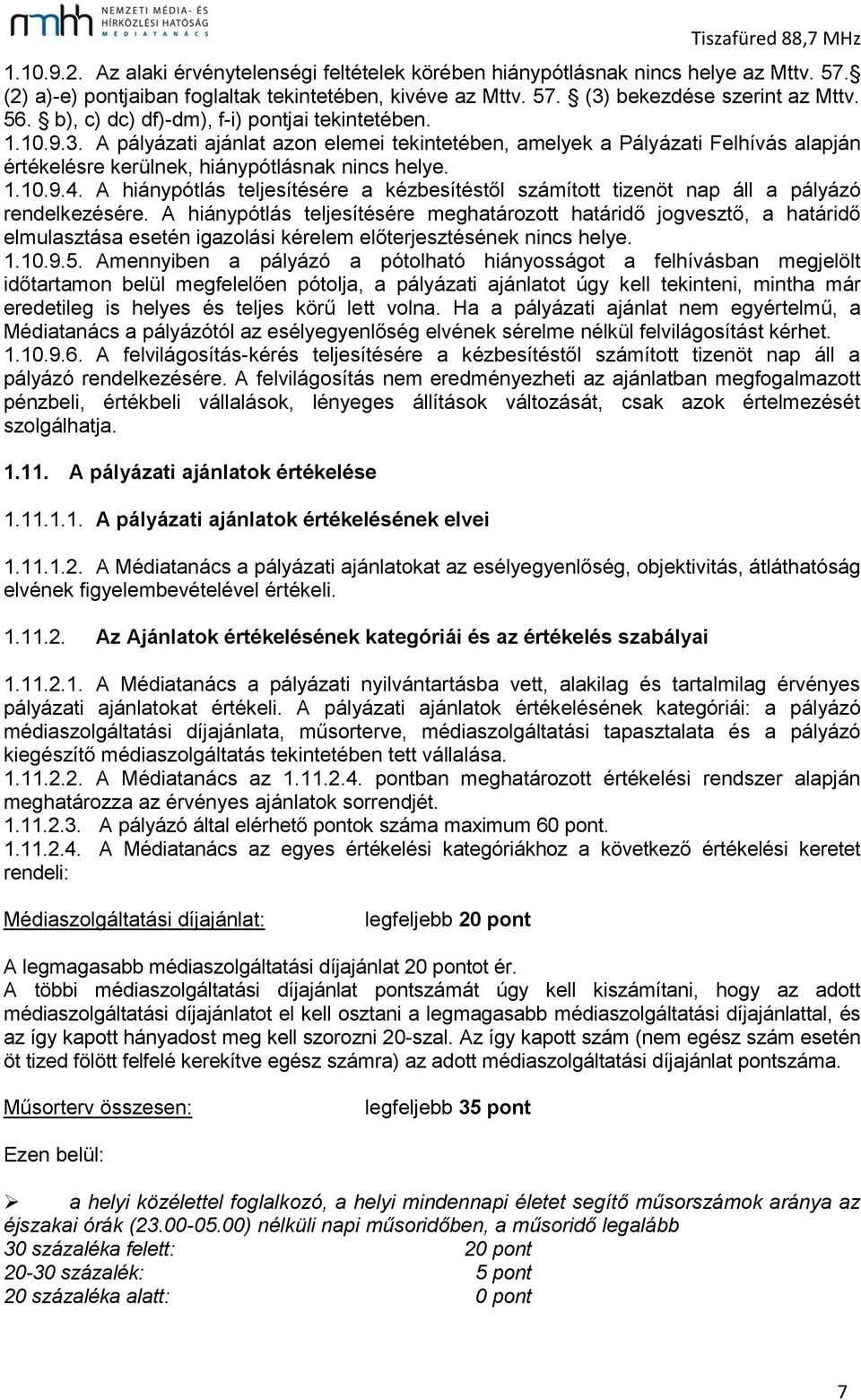 A hiánypótlás teljesítésére a kézbesítéstől számított tizenöt nap áll a pályázó rendelkezésére.