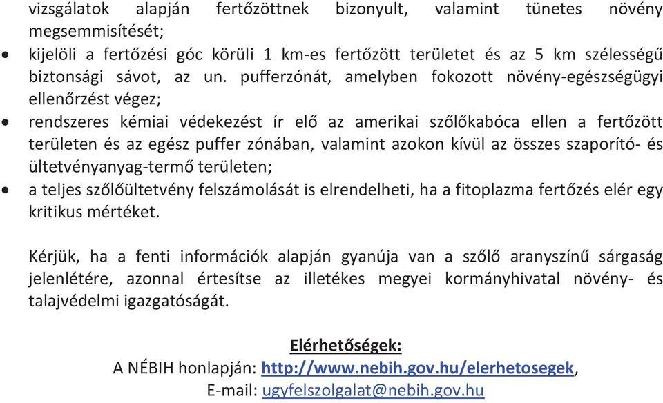 azokon kívül az összes szaporító- és ültetvényanyag-termő területen; a teljes szőlőültetvény felszámolását is elrendelheti, ha a fitoplazma fertőzés elér egy kritikus mértéket.