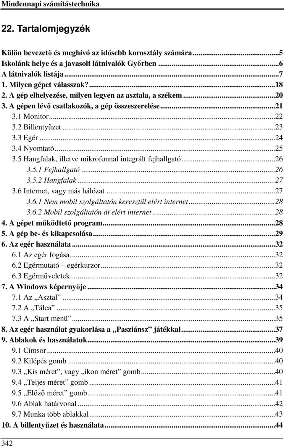 5 Hangfalak, illetve mikrofonnal integrált fejhallgató...26 3.5.1 Fejhallgató...26 3.5.2 Hangfalak...27 3.6 Internet, vagy más hálózat...27 3.6.1 Nem mobil szolgáltatón keresztül elért internet...28 3.