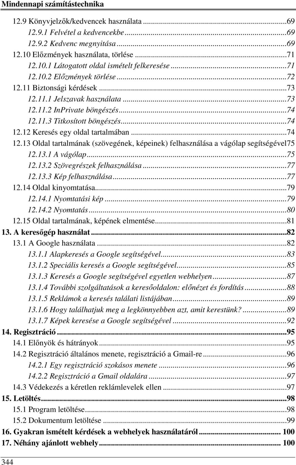 ..74 12.13 Oldal tartalmának (szövegének, képeinek) felhasználása a vágólap segítségével 75 12.13.1 A vágólap...75 12.13.2 Szövegrészek felhasználása...77 12.13.3 Kép felhasználása...77 12.14 Oldal kinyomtatása.