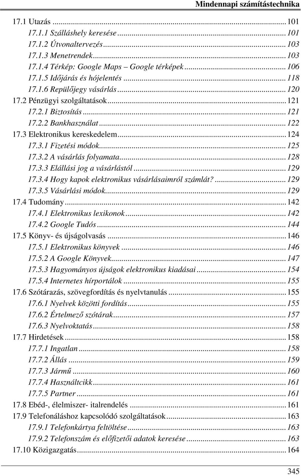 .. 128 17.3.3 Elállási jog a vásárlástól... 129 17.3.4 Hogy kapok elektronikus vásárlásaimról számlát?... 129 17.3.5 Vásárlási módok... 129 17.4 Tudomány... 142 17.4.1 Elektronikus lexikonok... 142 17.4.2 Google Tudós.