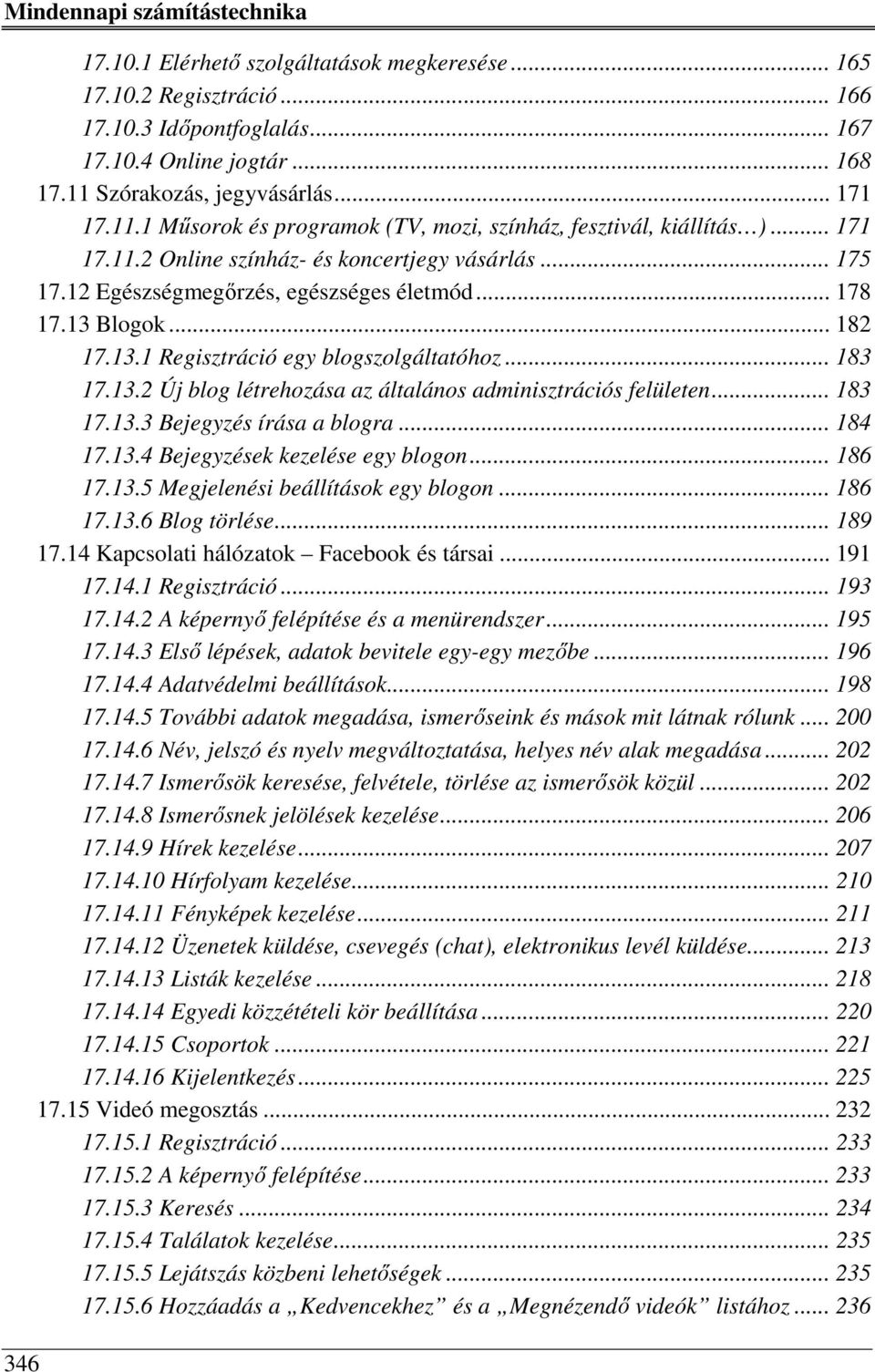 12 Egészségmegőrzés, egészséges életmód... 178 17.13 Blogok... 182 17.13.1 Regisztráció egy blogszolgáltatóhoz... 183 17.13.2 Új blog létrehozása az általános adminisztrációs felületen... 183 17.13.3 Bejegyzés írása a blogra.