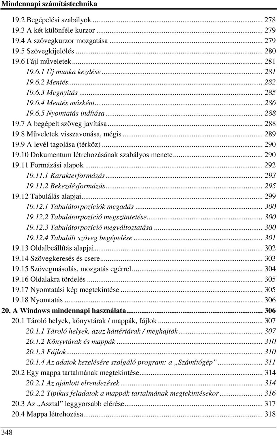 9 A levél tagolása (térköz)... 290 19.10 Dokumentum létrehozásának szabályos menete... 290 19.11 Formázási alapok... 292 19.11.1 Karakterformázás... 293 19.11.2 Bekezdésformázás... 295 19.