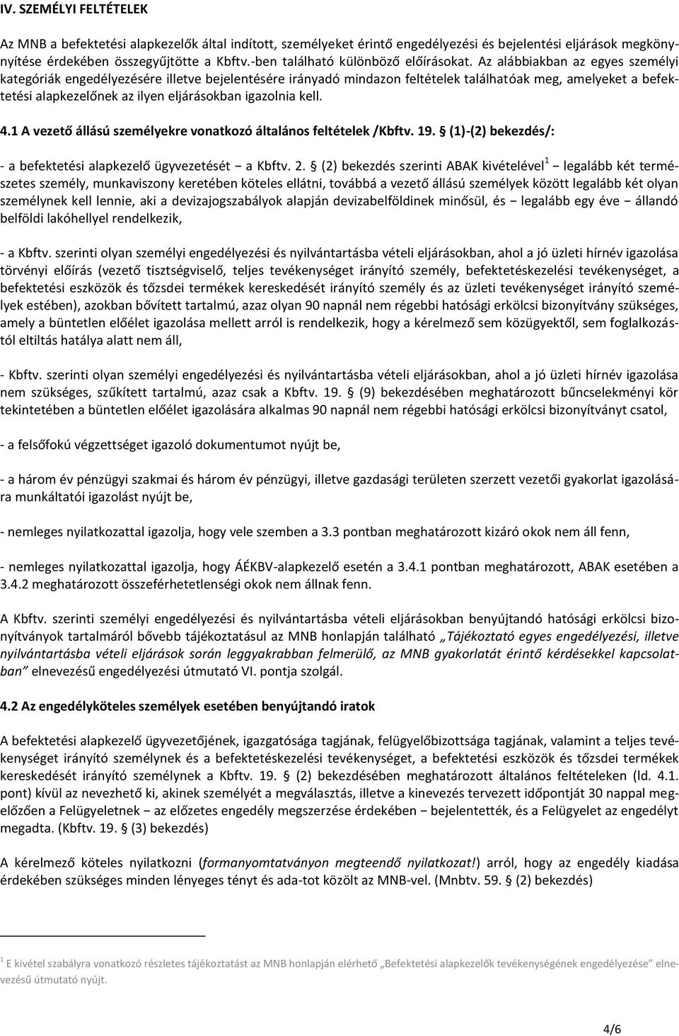 Az alábbiakban az egyes személyi kategóriák engedélyezésére illetve bejelentésére irányadó mindazon feltételek találhatóak meg, amelyeket a befektetési alapkezelőnek az ilyen eljárásokban igazolnia