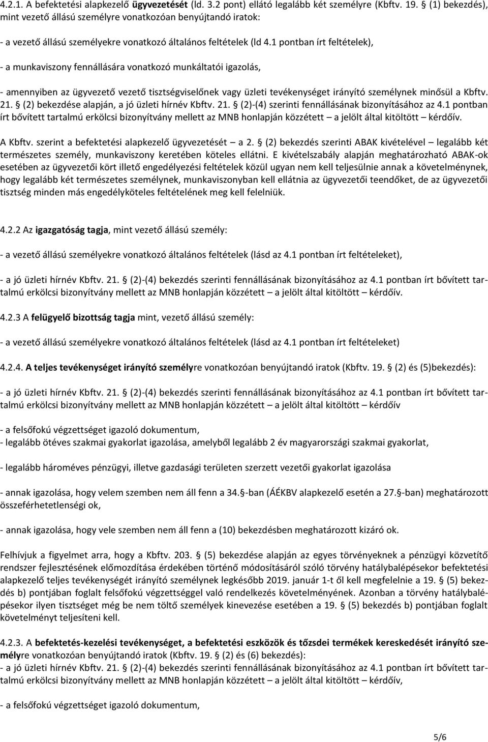 1 pontban írt feltételek), - a munkaviszony fennállására vonatkozó munkáltatói igazolás, - amennyiben az ügyvezető vezető tisztségviselőnek vagy üzleti tevékenységet irányító személynek minősül a