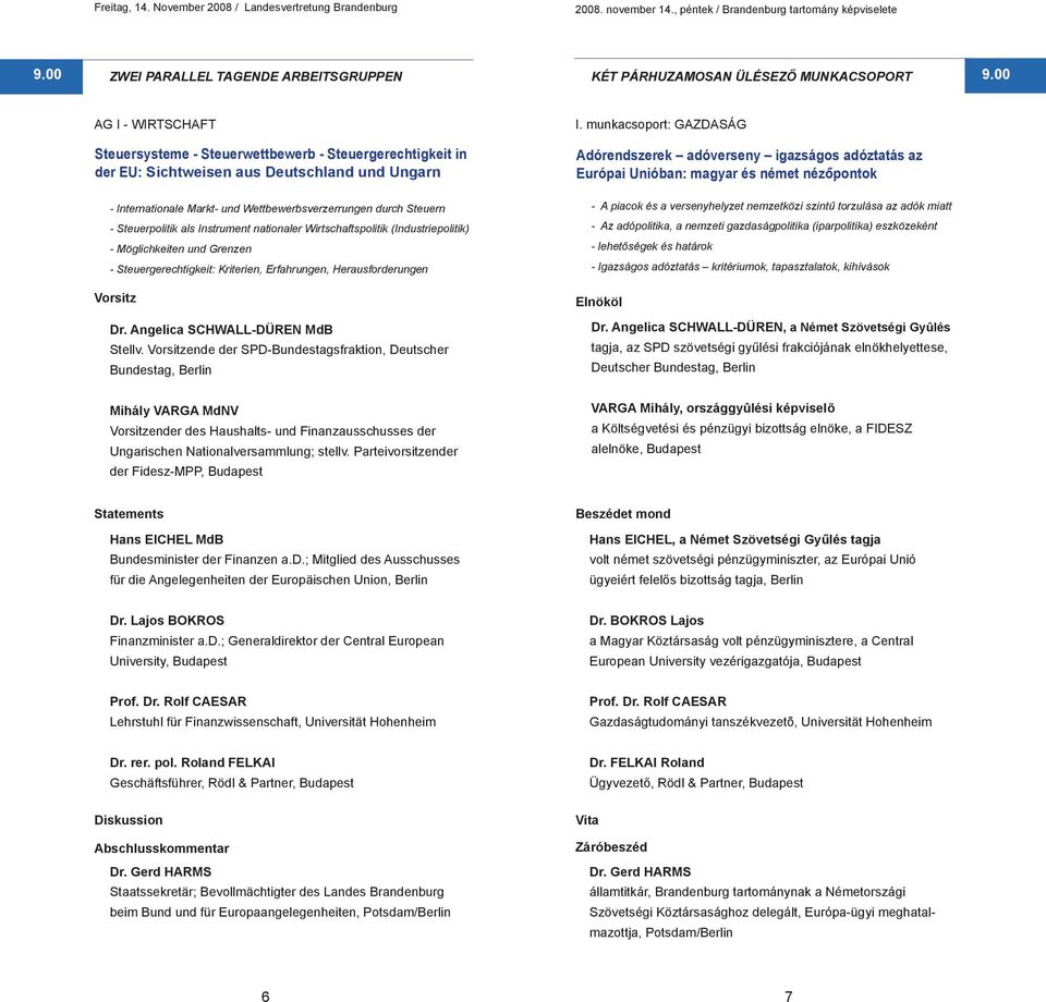 munkacsoport: GAZDASÁG Steuersysteme - Steuerwettbewerb - Steuergerechtigkeit in der EU: Sichtweisen aus Deutschland und Ungarn Adórendszerek adóverseny igazságos adóztatás az Európai Unióban: magyar