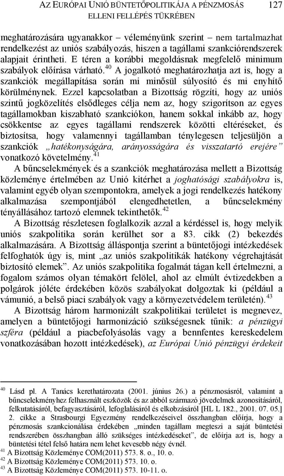 40 A jogalkotó meghatározhatja azt is, hogy a szankciók megállapítása során mi minősül súlyosító és mi enyhítő körülménynek.