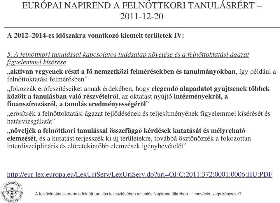 felnttoktatási felmérésben fokozzák erfeszítéseiket annak érdekében, hogy elegend alapadatot gyjtsenek többek között a tanulásban való részvételrl, az oktatást nyújtó intézményekrl, a