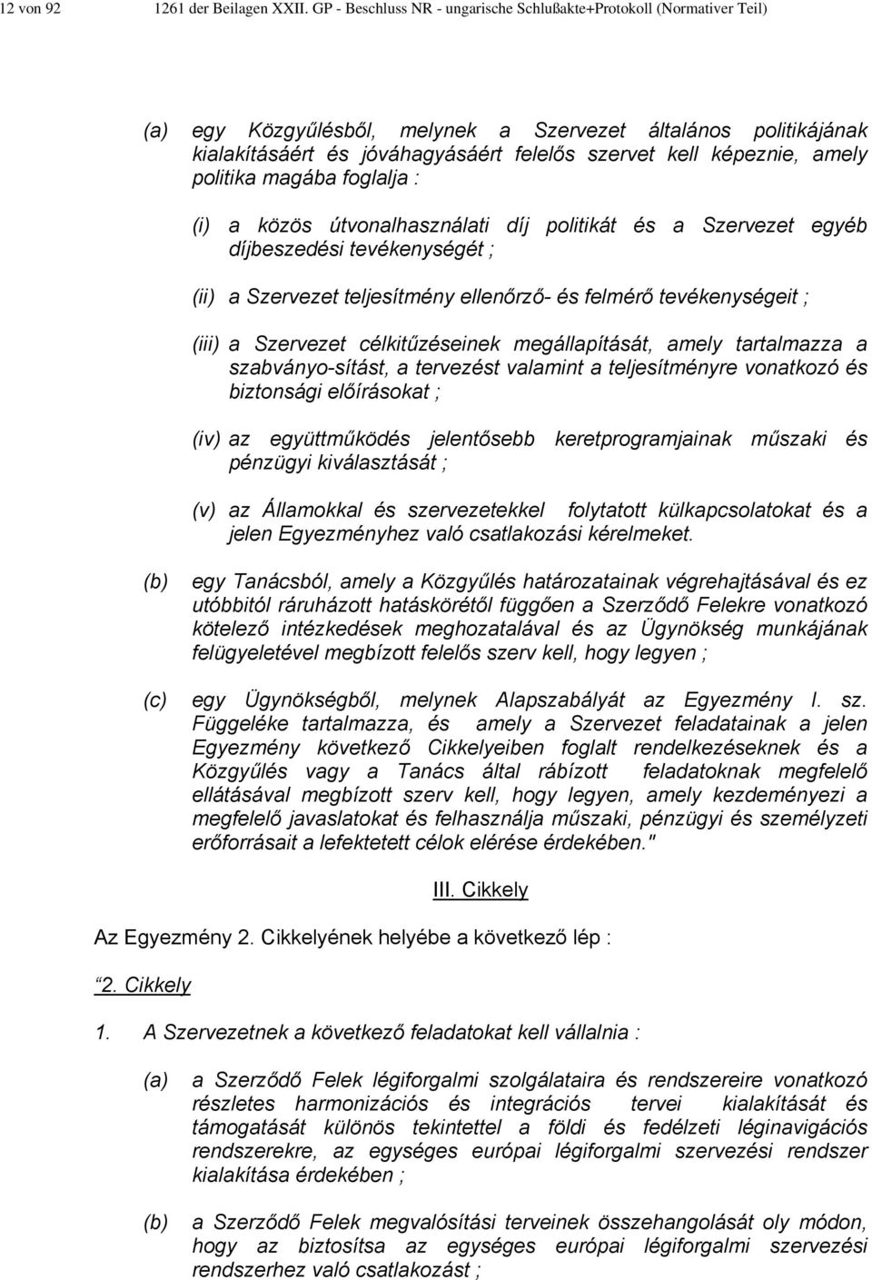 amely politika magába foglalja : (i) a közös útvonalhasználati díj politikát és a Szervezet egyéb díjbeszedési tevékenységét ; (ii) a Szervezet teljesítmény ellenőrző- és felmérő tevékenységeit ;