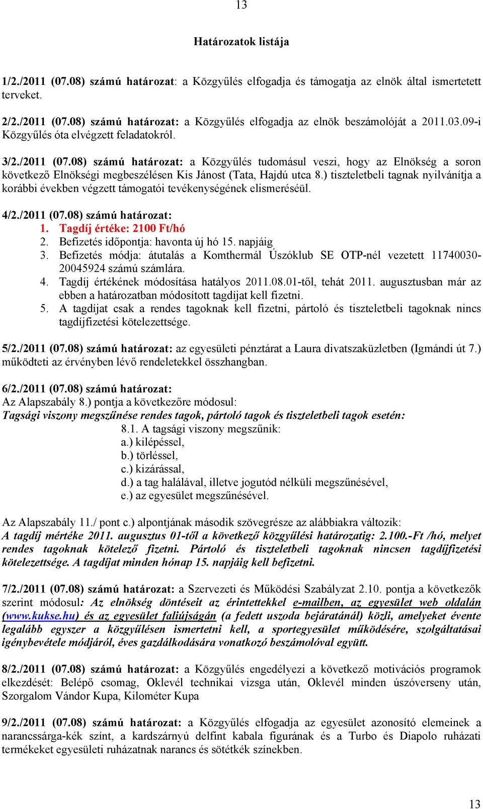 ) tiszteletbeli tagnak nyilvánítja a korábbi években végzett támogatói tevékenységének elismeréséül. 4/2./2011 (07.08) számú határozat: 1. Tagdíj értéke: 2100 Ft/hó 2.