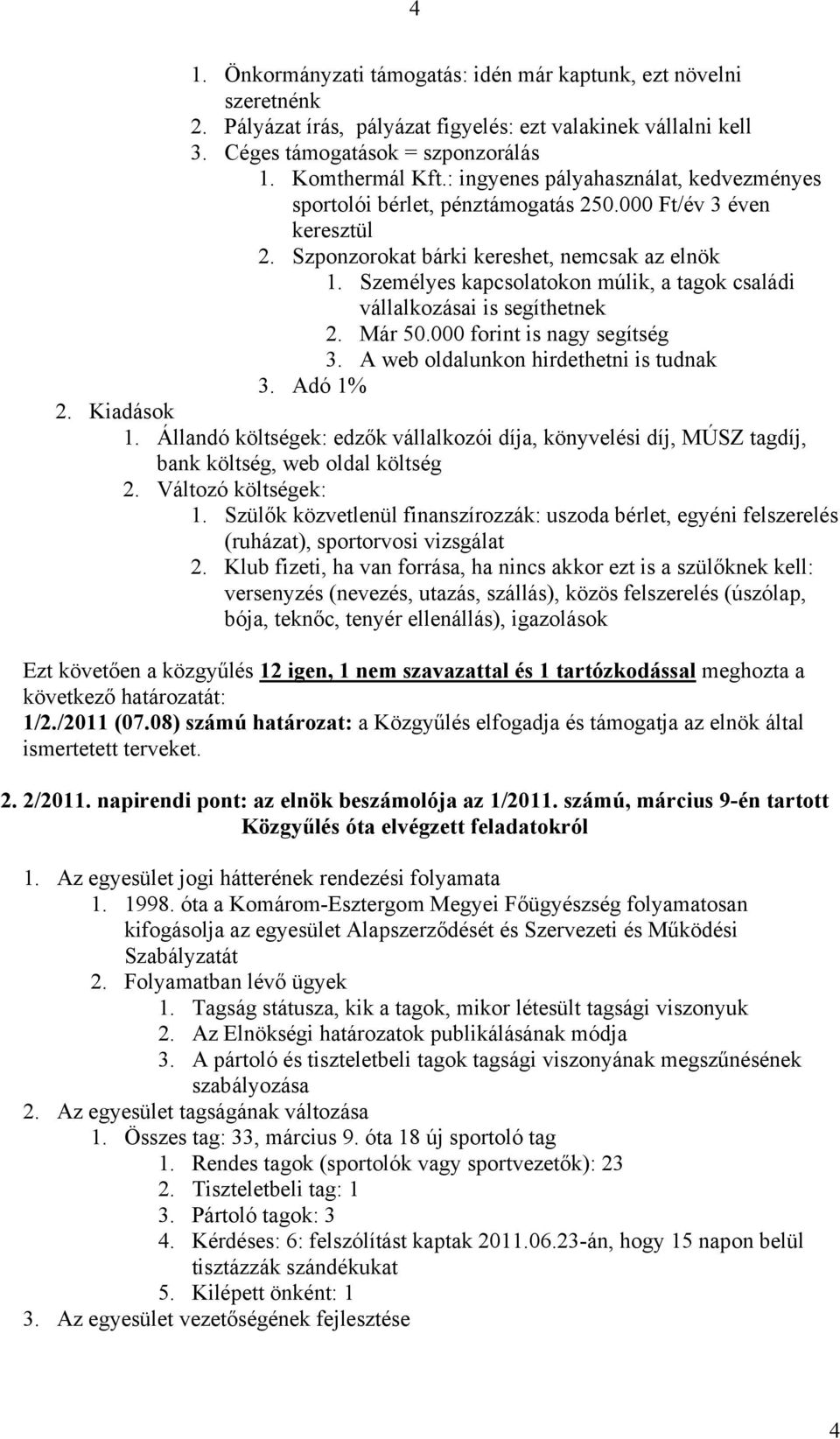 Személyes kapcsolatokon múlik, a tagok családi vállalkozásai is segíthetnek 2. Már 50.000 forint is nagy segítség 3. A web oldalunkon hirdethetni is tudnak 3. Adó 1% 2. Kiadások 1.