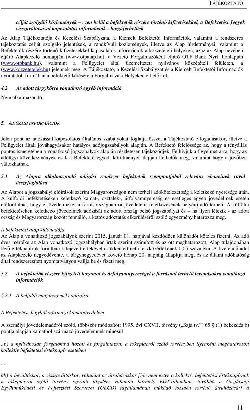 részére történő kifizetésekkel kapcsolatos információk a közzétételi helyeken, azaz az Alap nevében eljáró Alapkezelő honlapján (www.otpalap.hu), a Vezető Forgalmazóként eljáró OTP Bank Nyrt.