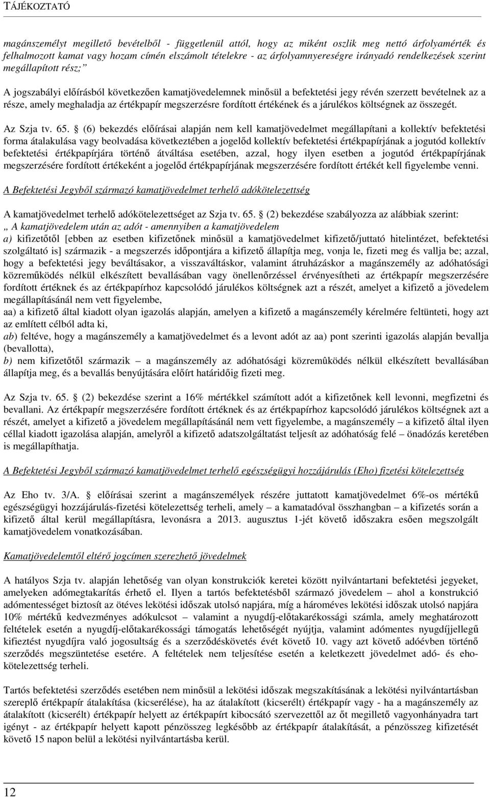 értékpapír megszerzésre fordított értékének és a járulékos költségnek az összegét. Az Szja tv. 65.