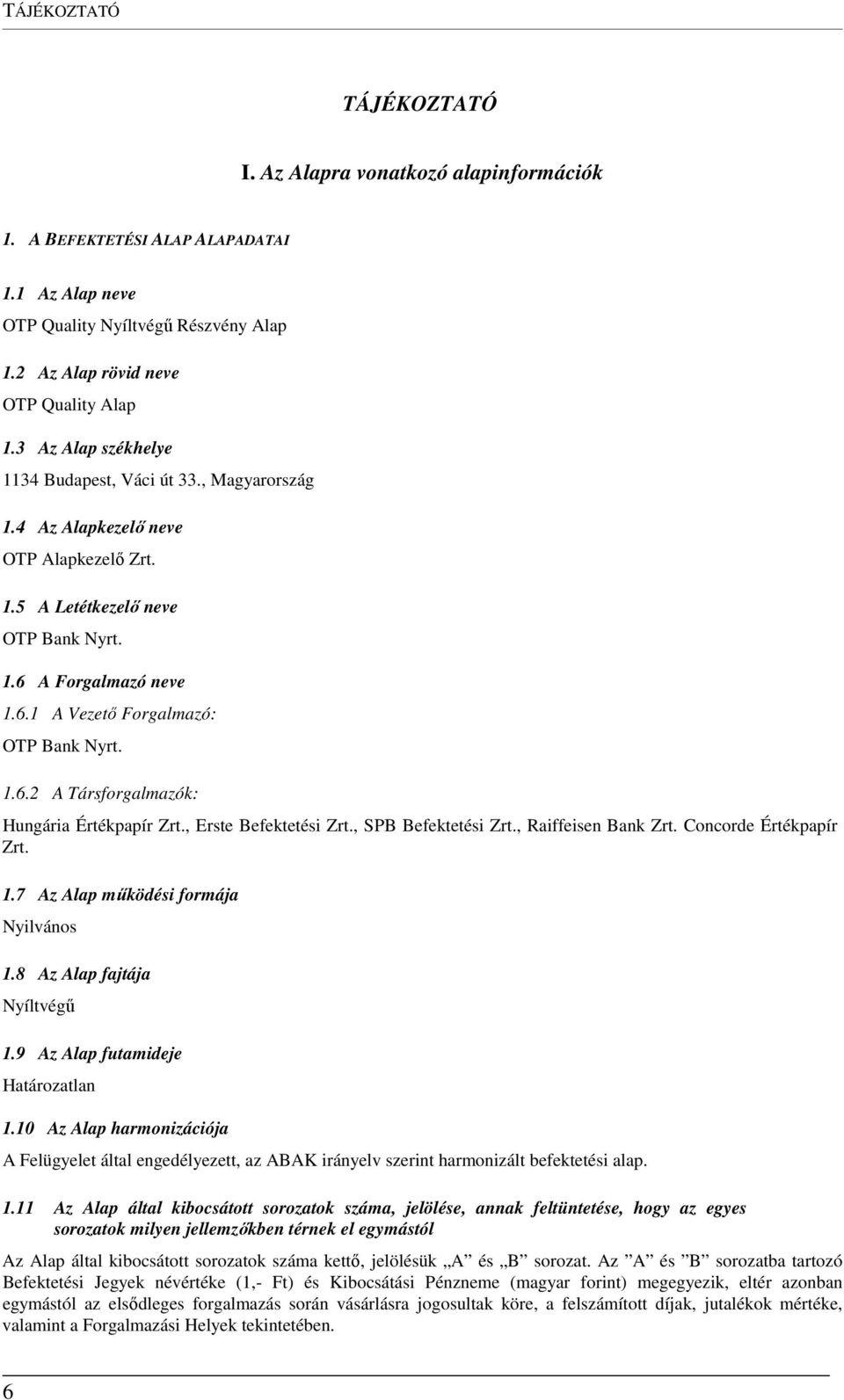 1.6.2 A Társforgalmazók: Hungária Értékpapír Zrt., Erste Befektetési Zrt., SPB Befektetési Zrt., Raiffeisen Bank Zrt. Concorde Értékpapír Zrt. 1.7 Az Alap működési formája Nyilvános 1.