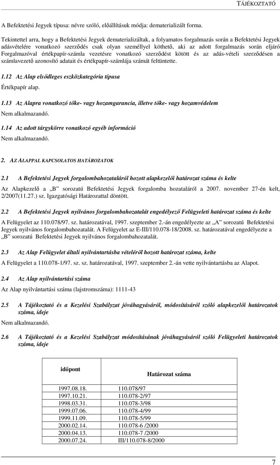 forgalmazás során eljáró Forgalmazóval értékpapír-számla vezetésre vonatkozó szerződést kötött és az adás-vételi szerződésen a számlavezető azonosító adatait és értékpapír-számlája számát feltüntette.