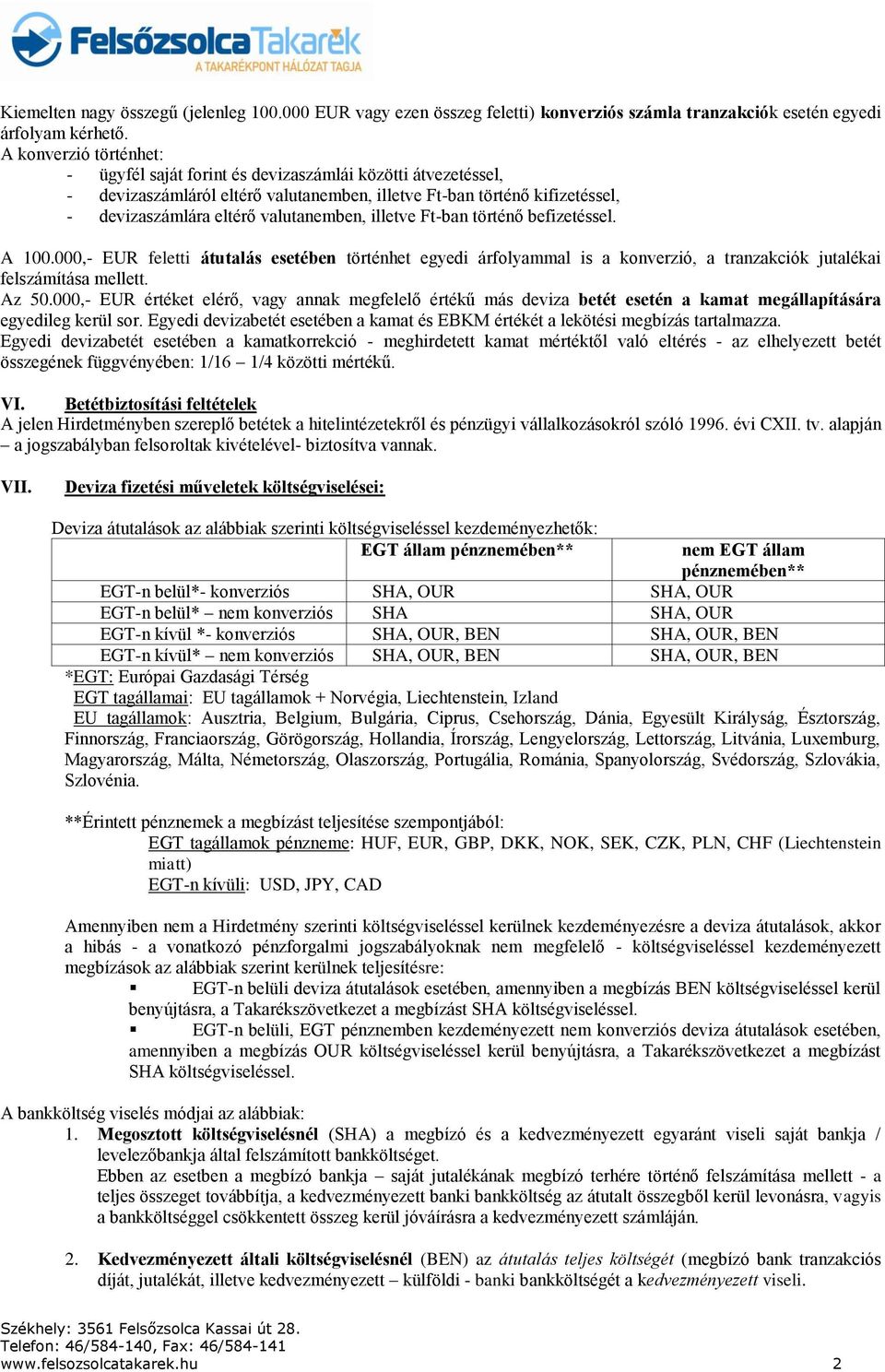 illetve Ft-ban történő befizetéssel. A 100.000,- EUR feletti átutalás esetében történhet egyedi árfolyammal is a konverzió, a tranzakciók jutalékai felszámítása mellett. Az 50.