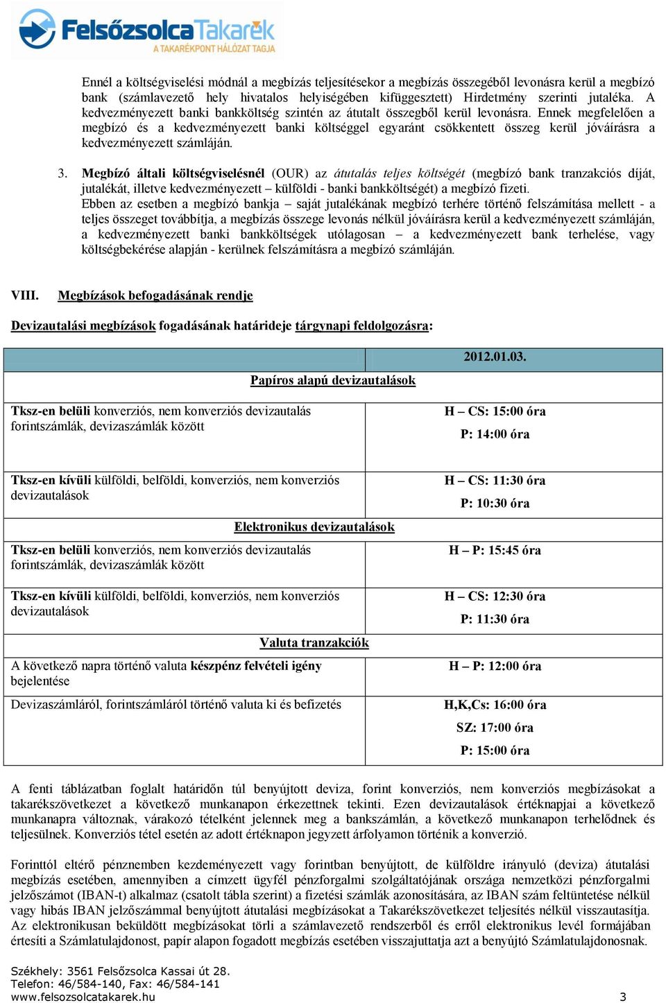 Ennek megfelelően a megbízó és a kedvezményezett banki költséggel egyaránt csökkentett összeg kerül jóváírásra a kedvezményezett számláján. 3.