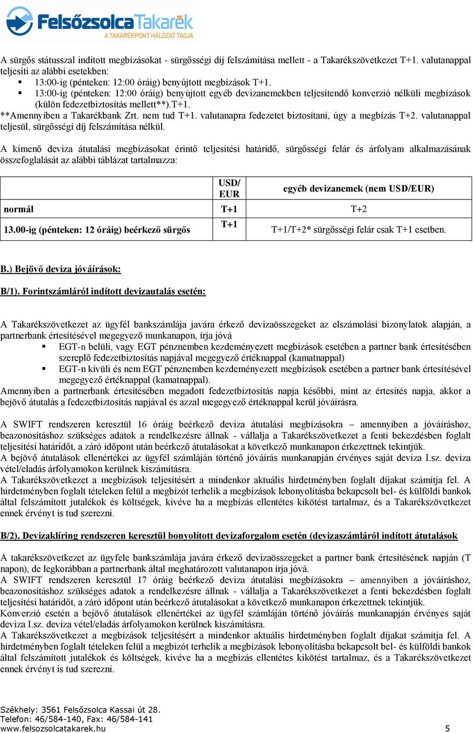 13:00-ig (pénteken: 12:00 óráig) benyújtott egyéb devizanemekben teljesítendő konverzió nélküli megbízások (külön fedezetbiztosítás mellett**).t+1. **Amennyiben a Takarékbank Zrt. nem tud T+1.