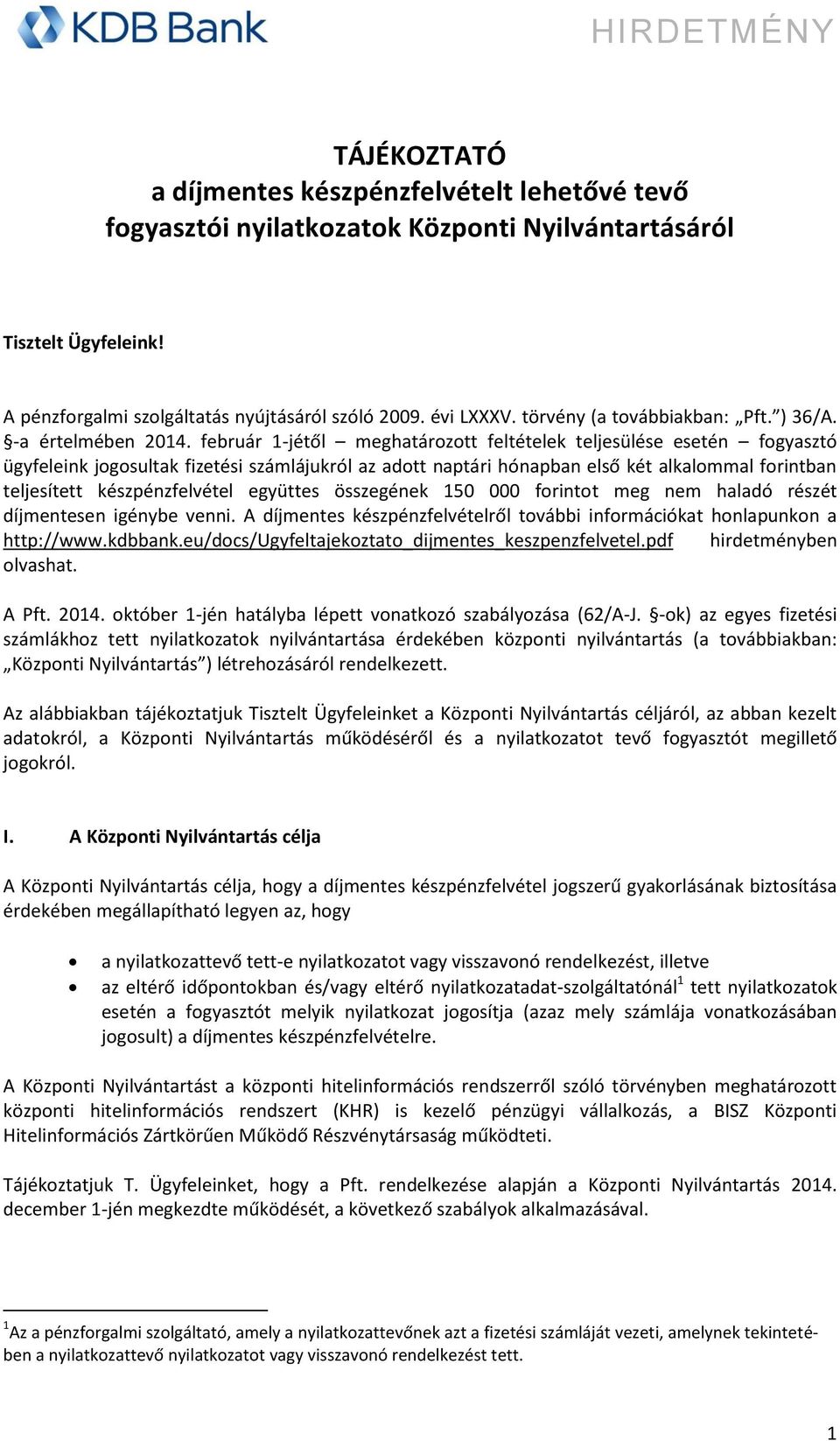 február 1-jétől meghatározott feltételek teljesülése esetén fogyasztó ügyfeleink jogosultak fizetési számlájukról az adott naptári hónapban első két alkalommal forintban teljesített készpénzfelvétel