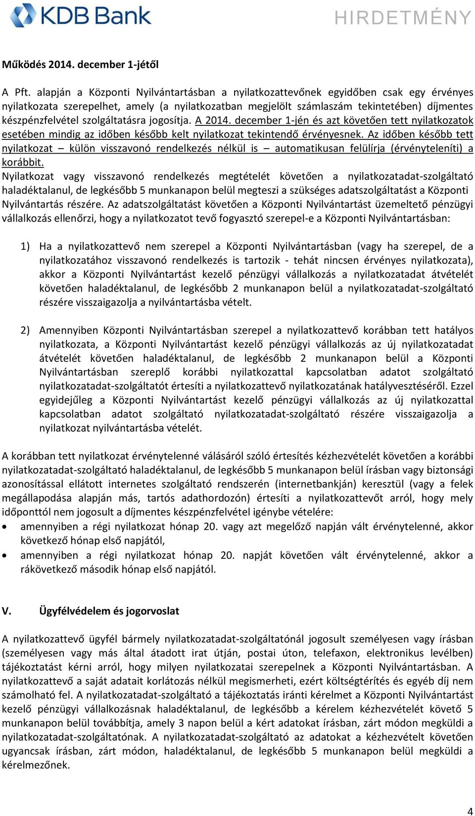 szolgáltatásra jogosítja. A 2014. december 1-jén és azt követően tett nyilatkozatok esetében mindig az időben később kelt nyilatkozat tekintendő érvényesnek.