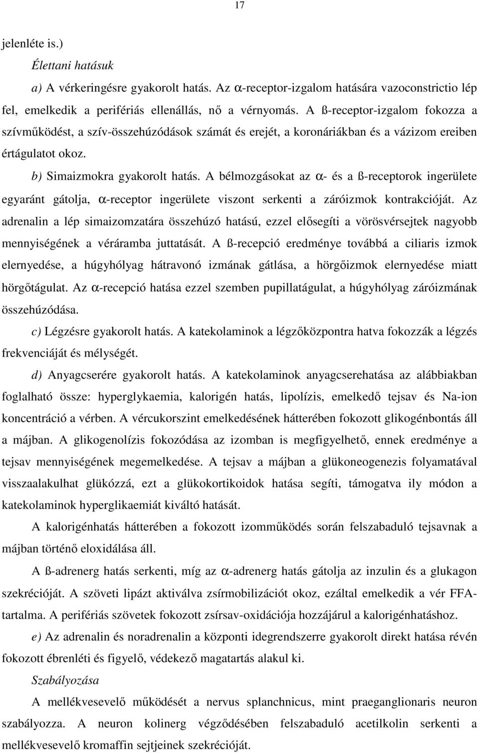 A bélmozgásokat az α- és a ß-receptorok ingerülete egyaránt gátolja, α-receptor ingerülete viszont serkenti a záróizmok kontrakcióját.