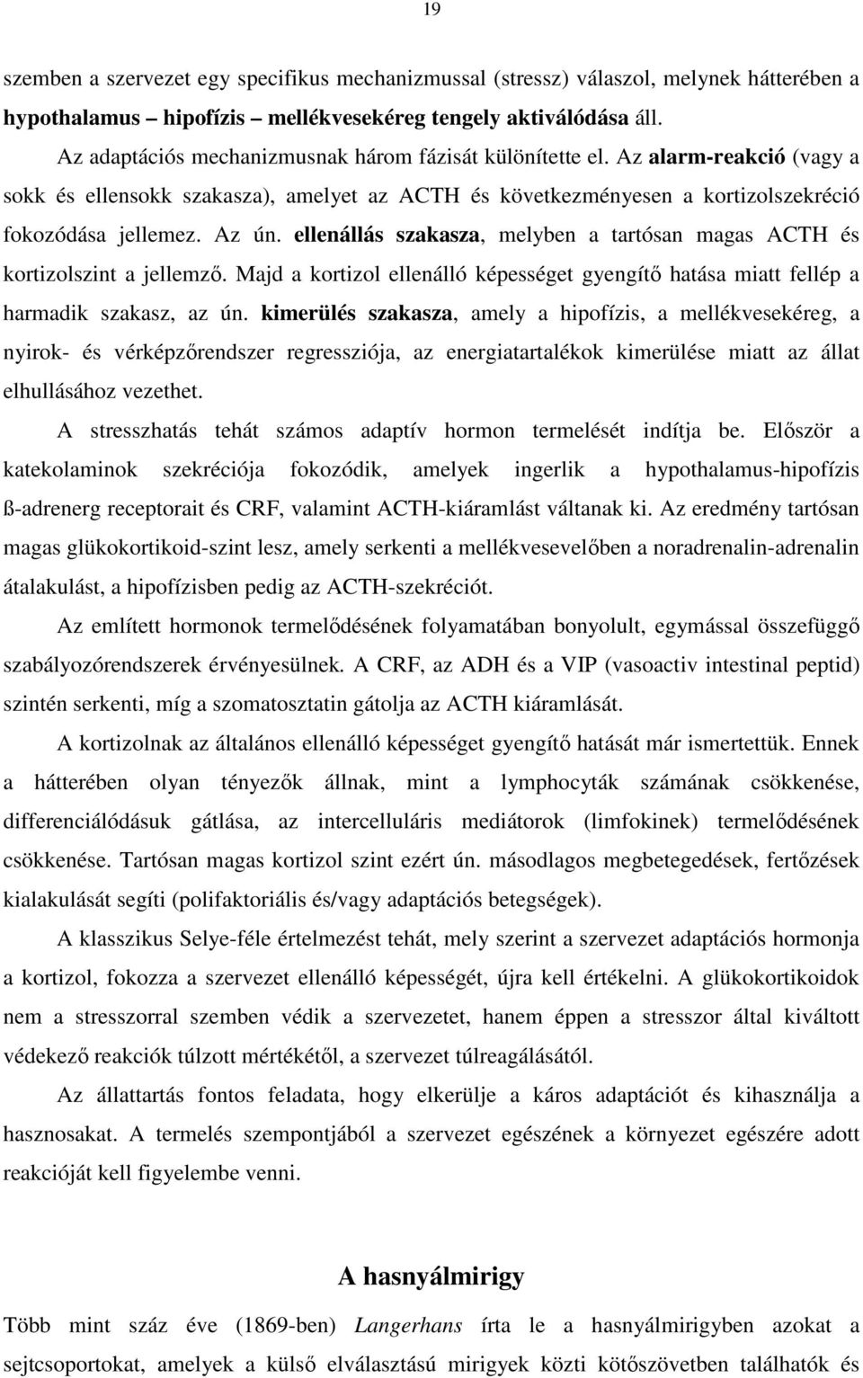 ellenállás szakasza, melyben a tartósan magas ACTH és kortizolszint a jellemző. Majd a kortizol ellenálló képességet gyengítő hatása miatt fellép a harmadik szakasz, az ún.